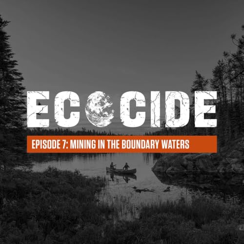 Ep. 07: Mining in the Boundary Waters Wilderness