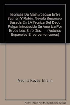 Paperback Tecnicas de Masturbacion entre Batman y Robin: Novela Supercool Basada en la Tecnica del Dedo Pulgar Introducida en America por Bruce Lee, Ciro Diaz, ... e Iberoamericanos) (Spanish Edition) [Spanish] Book