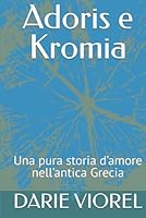 Adoris e Kromia: Una pura storia d’amore nell’antica Grecia (Italian Edition) B0F5W4848G Book Cover