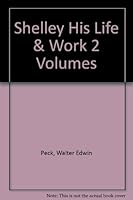 SHELLEY, HIS LIFE AND WORK- 2 Volumes 1792-1817 and 1817-1822 B000VGF8KU Book Cover