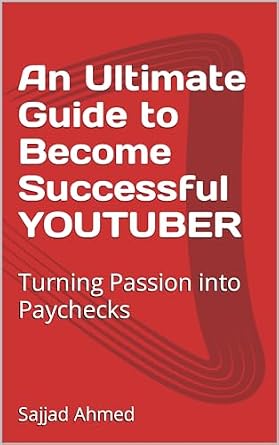 An Ultimate Guide to Become Successful YOUTUBER: Turn Passion into