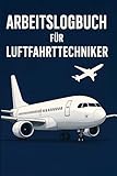 Arbeitslogbuch für Luftfahrttechniker: Für Wartung, Reparatur und Inspektion von Fluggeräten
