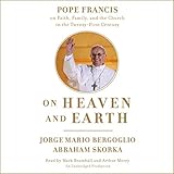 On Heaven and Earth: Pope Francis on Faith, Family, and the Church in the Twenty-First Century