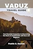 VADUZ TRAVEL GUIDE: Your Essential Companion to Discovering the Heart of Liechtenstein with Ease and Elegance.