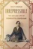 Irrepressible: The Jazz Age Life of Henrietta Bingham