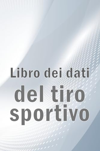 Libro dei dati del tiro sportivo: Registrare data, ora, luogo, arma, tipo di cannocchiale, munizioni, distanza, polvere, innesco, ottone, pagine del diagramma