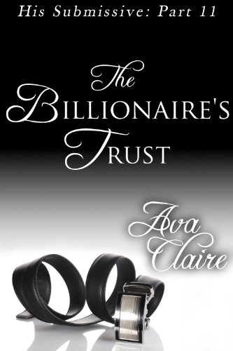 The Billionaire's Trust (His Submissive, Part Eleven) (His Submissive Series Book 11)