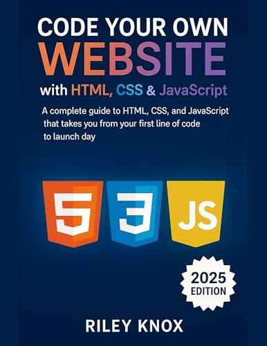 Code Your Own Website with HTML, CSS & JavaScript: A complete guide to HTML, CSS, and JavaScript that takes you from your first line of code to launch ... The Riley Knox Programming Collection)
