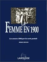Les annees 1900 par la carte postale - la femme en 1900 112897 2035192021 Book Cover