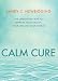 Calm Cure: The Unexpected Way to Improve Your Health, Your Life and Your World