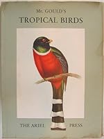 Mr. Gould's tropical birds comprising twenty four plates selected from John Gould's folios, together with descriptions of the birds taken from his original text B00IIEGHN4 Book Cover