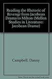  Reading the Rhetoric of Revenge from Jacobean Drama to Milton