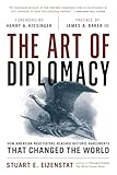 The Art of Diplomacy: How American Negotiators Reached Historic Agreements that Changed the World
