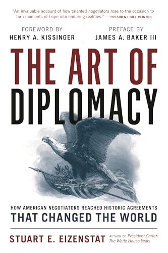The Art of Diplomacy: How American Negotiators Reached Historic Agreements that Changed the World