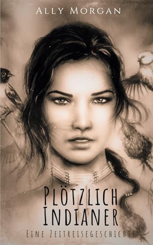 Plötzlich Indianer: Eine Zeitreisegeschichte