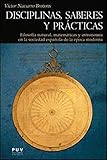 Disciplinas, saberes y prácticas: Filosofía natural, matemáticas y astronomía en la sociedad española de la época moderna