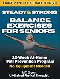 Steady & Strong: Balance Exercises for Seniors Over 60 - Large Print Illustrated Exercise Book - 12-Week At-Home Strength Training and Fall Prevention Program (Steady & Strong Series 2)