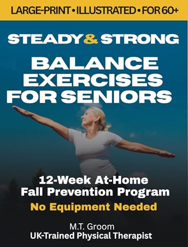 Steady & Strong: Balance Exercises for Seniors Over 60 - Large Print Illustrated Exercise Book - 12-Week At-Home Strength Training and Fall Prevention Program (Steady & Strong Series 2)