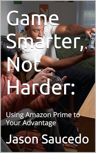 Game Smarter, Not Harder: : Using Amazon Prime to Your Advantage (English Edition)