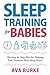 Sleep Training for Babies: The Step-By-Step Plan for Helping Your Newborn Baby Sleep Better