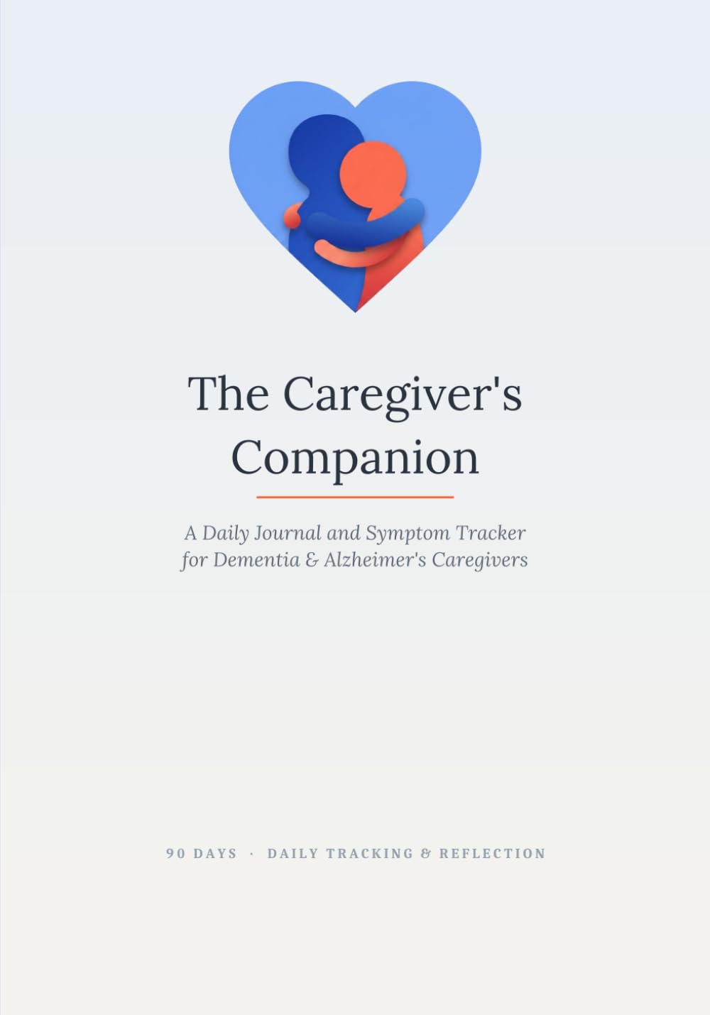 The Caregiver's Companion: A Daily Journal and Symptom Tracker for Dementia & Alzheimer's Caregivers