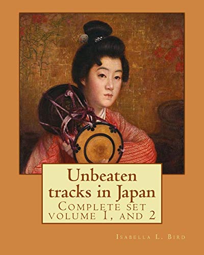 Unbeaten tracks in Japan : an account of travels on horseback in the interior : including visits to the aborigines of Yezo and the shrines of Nikkô ... L. Bird: Complete set volume 1, and 2