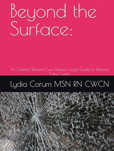 Beyond the Surface:: A Certified Wound Care Nurse’s Legal Guide to Wound Care Cases.