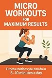 Micro Workouts for Maximum Results (Fitness Foundations Book 8)