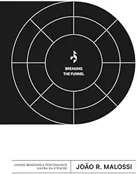 Breaking The Funnel: Unindo branding e performance na era da atenção