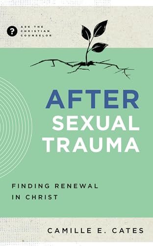 After Sexual Trauma: Finding Renewal in Christ (Ask the Christian Counselor)