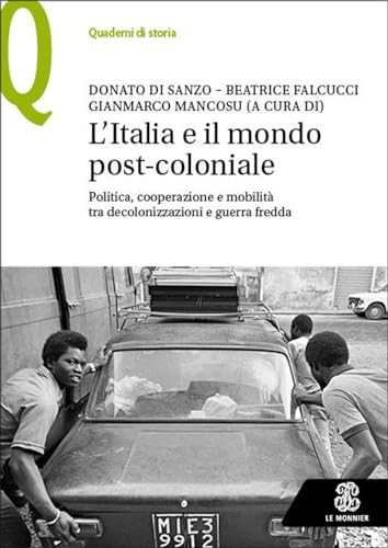 L'Italia e il mondo post-coloniale. Politica, cooperazione e mobilità tra decolonizzazioni e guerra fredd