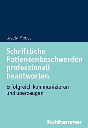 Schriftliche Patientenbeschwerden professionell beantworten: Erfolgreich kommunizieren und überzeug Schriftliche Patientenbeschwerden professionell beantworten: Erfolgreich kommunizieren und überzeug