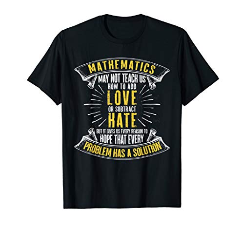 Mathematics May Not Teach Us How To Add Love Or Minus Hate T-Shirt