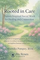 Rooted in Care: Nature-Inspired Social Work for Healing and Connection: A Holistic Guide to Eco-Therapy, Mindfulness, and Restorative Practice B0F66DPYP5 Book Cover