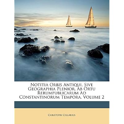 Notitia Orbis Antiqui, Sive Geographia Plenior, AB Ortu Rerumpublicarum Ad Constantinorum Tempora, Volume 2