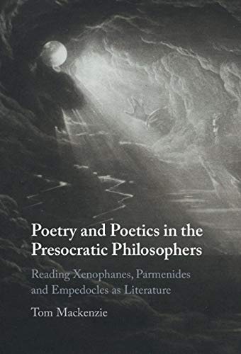 Poetry and Poetics in the Presocratic Philosophers: Reading Xenophanes, Parmenides and Empedocles as Literature      Kindle Edition