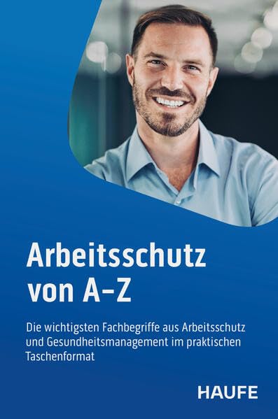 Arbeitsschutz von A-Z: Die wichtigsten Fachbegriffe aus Arbeitsschutz und Gesundheitsmanagement im praktischen Taschenformat