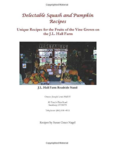 Delectable Squash and Pumpkin Recipes: Unique Recipes for the Fruits of the Vine Grown on the J.L. Hall Farm