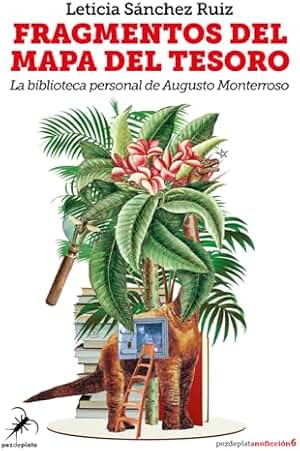 Fragmentos del mapa del tesoro: La biblioteca personal de Augusto Monterroso: 6 (Pez de Plata No Ficción)