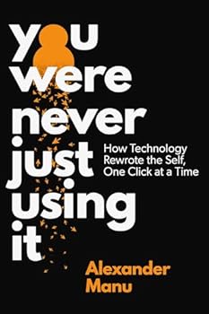 Paperback You Were Never Just Using It: How Technology Rewrote the Self, One Click at a Time Book