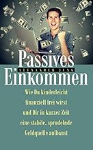 Passives Einkommen: Wie Du kinderleicht finanziell frei wirst und Dir in kurzer Zeit eine stabile, sprudelnde Einkommensquelle aufbaust
