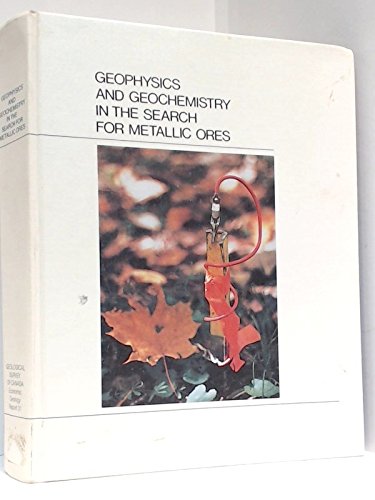 Geophysics and Geochemistry in the Search for Metallic Ores: Proceedings of Exploration 77 an International Symposium Held in Ottawa, Canada in ... of Canada Economic Geology Report, No 31)