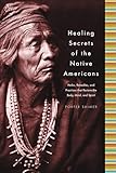 Healing Secrets of the Native Americans: Herbs, Remedies, and Practices That Restore the Body, Refresh the Mind, and Rebuild the Spirit
