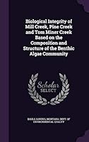 Biological Integrity of Mill Creek, Pine Creek and Tom Miner Creek Based on the Composition and Structure of the Benthic Algae Community 1342063406 Book Cover