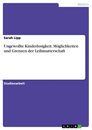 Ungewollte Kinderlosigkeit. Möglichkeiten und Grenzen der Leihmutterschaft (German Edition)