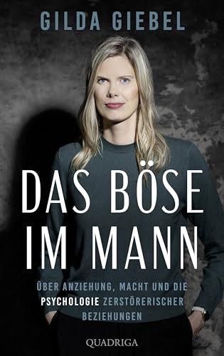 Das Böse im Mann: Über Anziehung, Macht und die Psychologie zerstörerischer Beziehungen