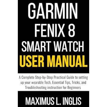 GARMIN FENIX 8 SMART WATCH USER MANUAL: A Complete Step-by-Step Practical Guide to setting up your wearable Tech, Essential Tips, Tricks, and Troubleshooting ... (TECH & GADGET GUIDE) (English Edition)