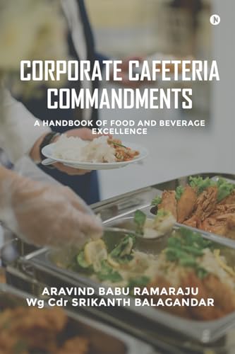 CORPORATE CAFETERIA COMMANDMENTS: A HANDBOOK OF FOOD AND BEVERAGE EXCELLENCE