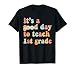 It's A Good Day To Teach 1st Grade First Grade Teacher T-Shirt