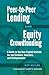 Peer-to-Peer Lending and Equity Crowdfunding: A Guide to the New Capital Markets for Job Creators, Investors, and Entrepreneurs